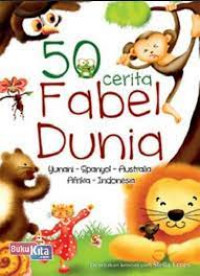 50 cerita fabel dunia ; yunani-spanyol-australia-afrika-indonesia