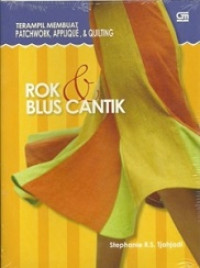 Terampil membuat, patchwork, applque, & quilting : rok & blues cantik