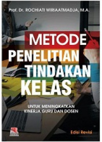 Metode penelitian tindakan kelas : untuk meningkatkan kinerja guru dan dosen