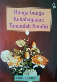 Bunga-bunga kebahagiaan : tanamlah sendiri