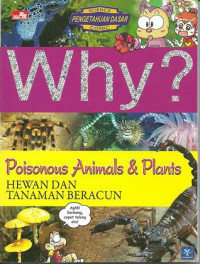 Why? : posionous animals and plants=hewan dan tanaman beracun