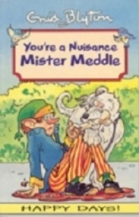 You're a nuisance mister meddle