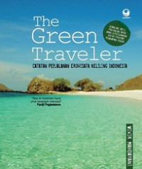 The Green Traveler: Catatan Perjalanan Ekowisata Keliling Indonesia
