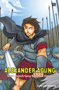 Alexander Agung: Kisah Heroik Sang Penakluk Dunia