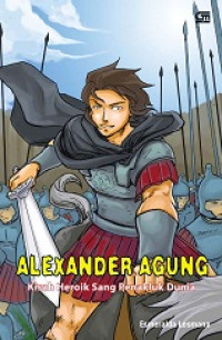 Alexander Agung: Kisah Heroik Sang Penakluk Dunia