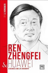 Sebuah biografi tentang bisnis dan kehidupan : ren zhengfei dan huawei