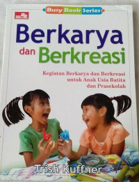 Berkarya dan berkreasi : kegiatan berkarya dan berkreasi untuk anak usia batita dan prasekolah
