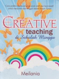 Creative teaching di sekolah minggu : cara praktis membuat anak-anak aktif dan berinisiatif untuk mencintai dan tinggal dalam firman Tuhan