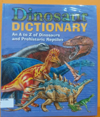 Dinosaur dictionary : an a to z of dinosaurs and prehistoric reptiles