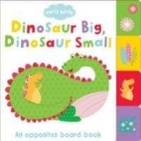 Dinosaur big, dinosaur small : an opposites board book